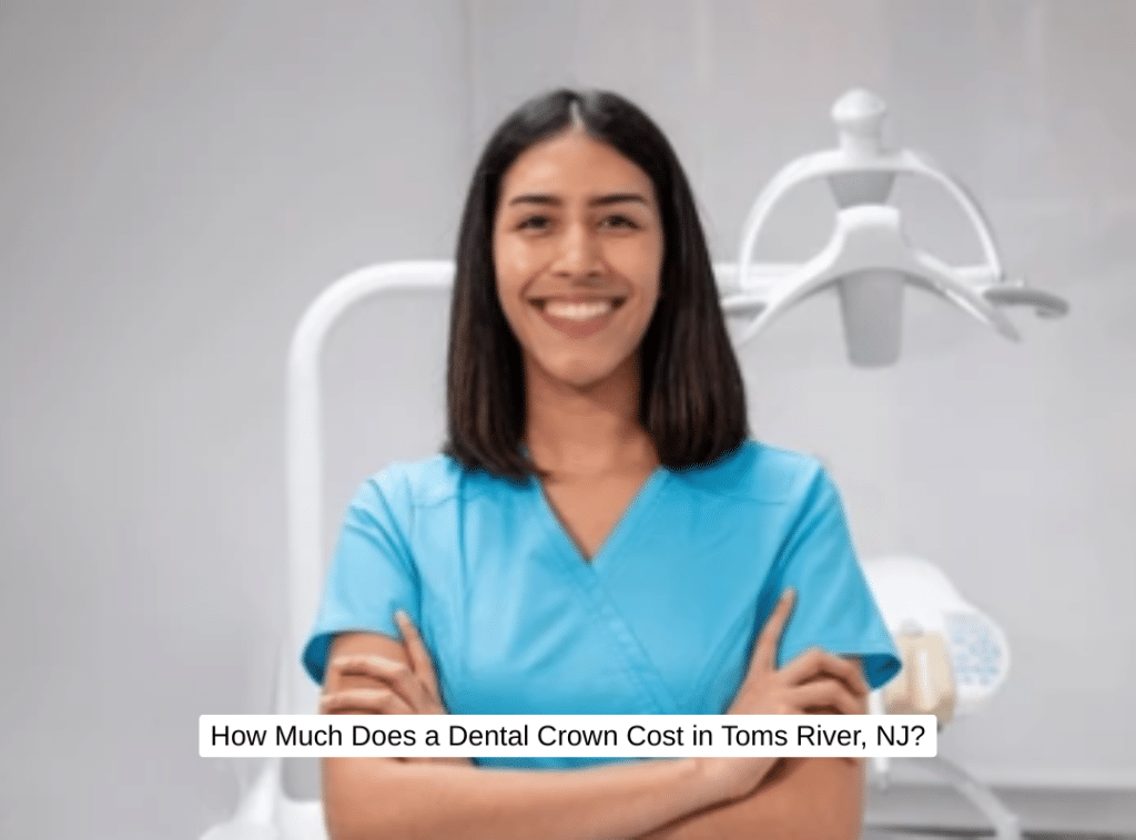 How Much Does a Dental Crown Cost in Toms River, NJ