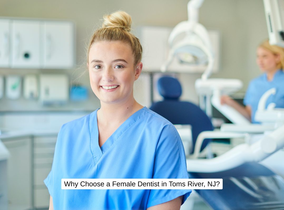 Why Choose a Female Dentist in Toms River, NJ?