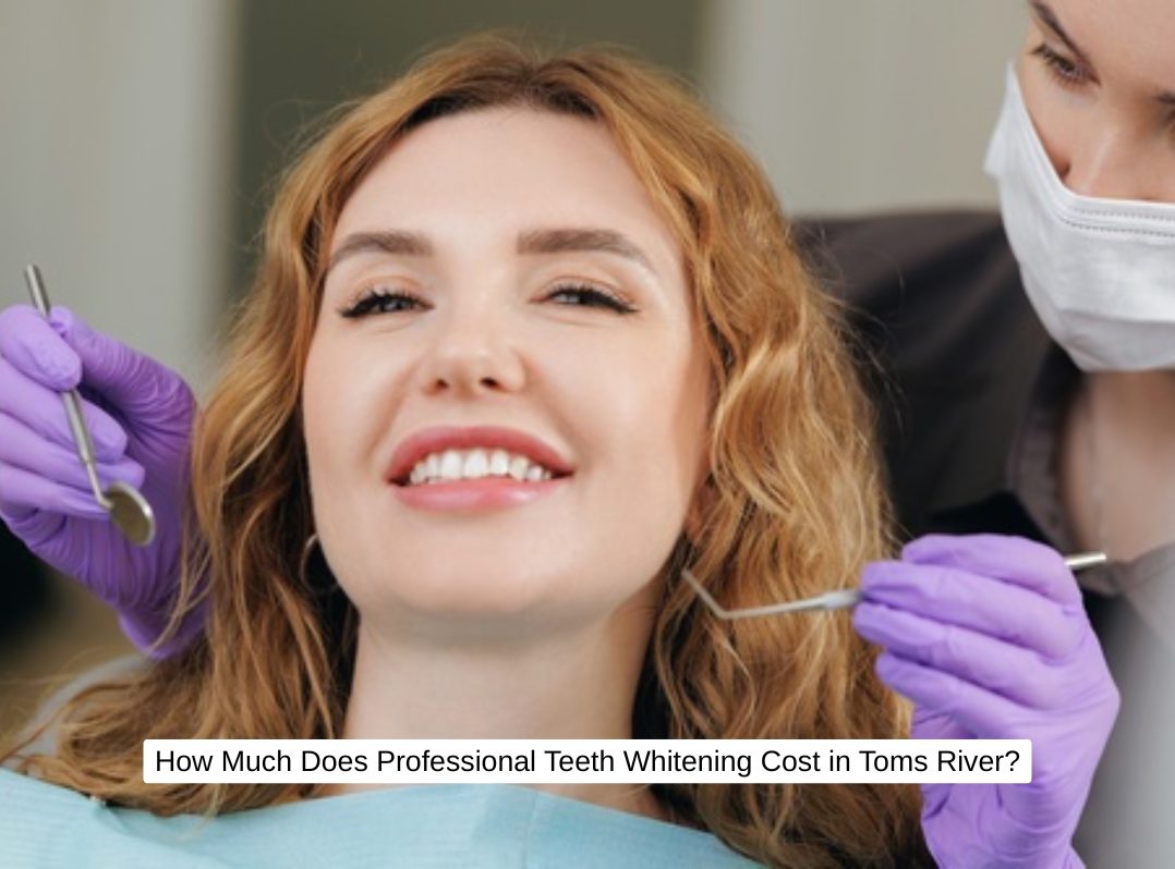 How Much Does Professional Teeth Whitening Cost in Toms River?